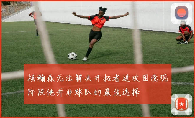 杨瀚森无法解决开拓者进攻困境现阶段他并非球队的最佳选择
