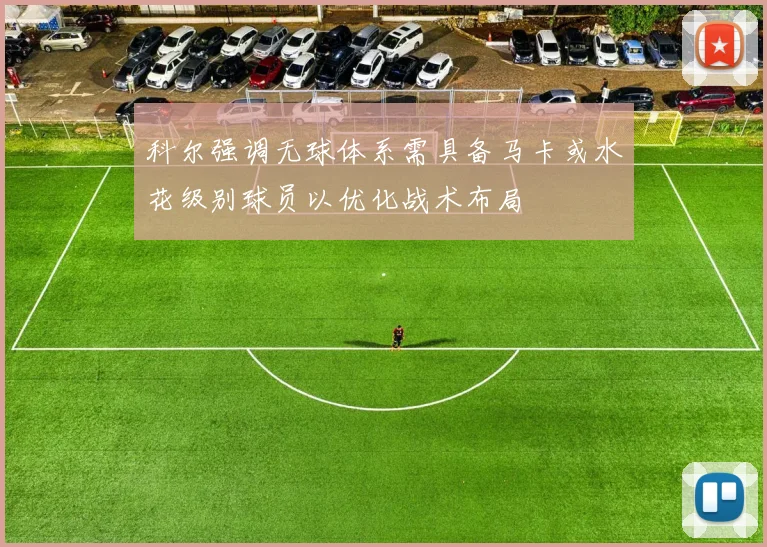 科尔强调无球体系需具备马卡或水花级别球员以优化战术布局