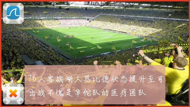 76人客战湖人恩比德状态提升至可出战不愧是华佗队的医疗团队