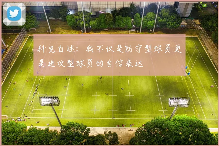 科克自述：我不仅是防守型球员更是进攻型球员的自信表达